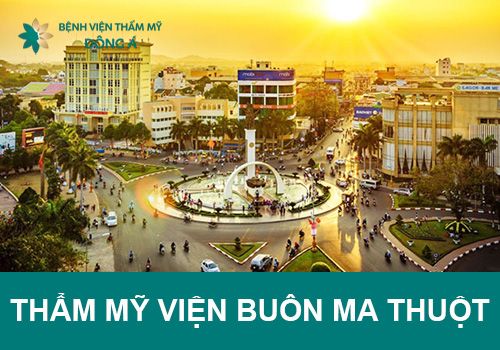 Thẩm mỹ Đông Á chi nhánh Buôn Ma Thuột – địa chỉ uy tín để làm đẹp